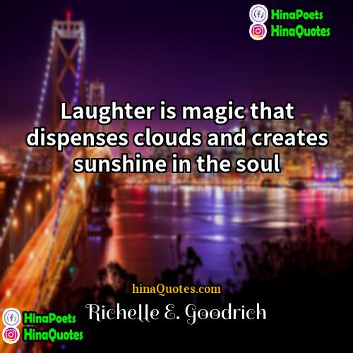 Richelle E Goodrich Quotes | Laughter is magic that dispenses clouds and